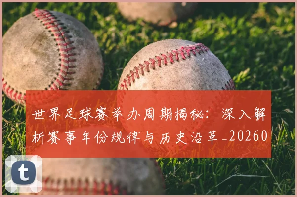 世界足球赛举办周期揭秘:深入解析赛事年份规律与历史沿革_20260610190152